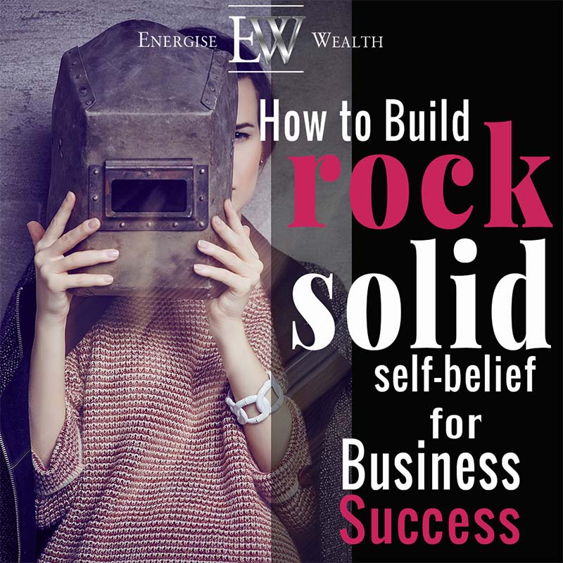 How To Build Rock Solid Self Belief For Business Success